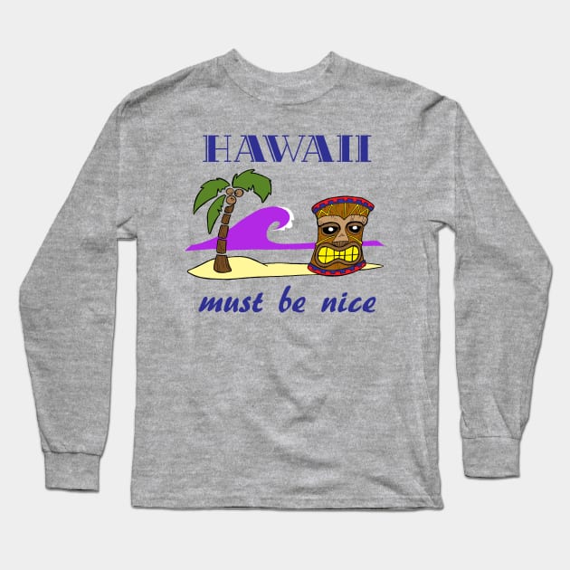 Hawaii , must be nice Long Sleeve T-Shirt by BubbaWorldComix